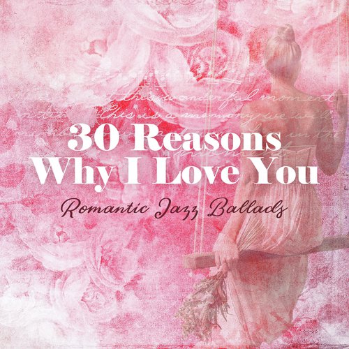 30 Reasons Why I Love You – Romantic Jazz Ballads to Surprise the One You Love, Emotional Moments, Marriage Proposal, Declare Your Love