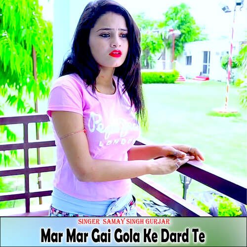 Mar Mar Gai Gola Ke Dard Te