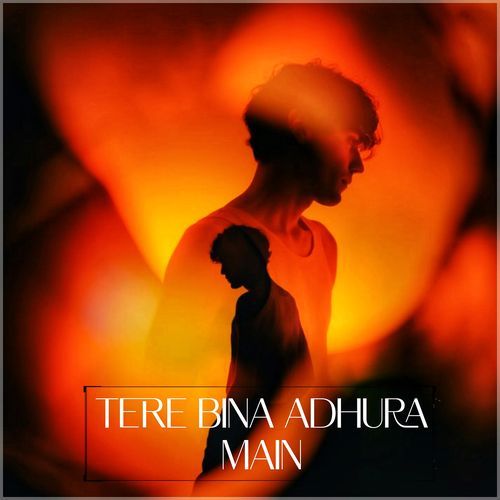 Tere Bina Adhura Main