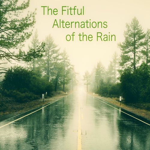 The Fitful Alternations of the Rain