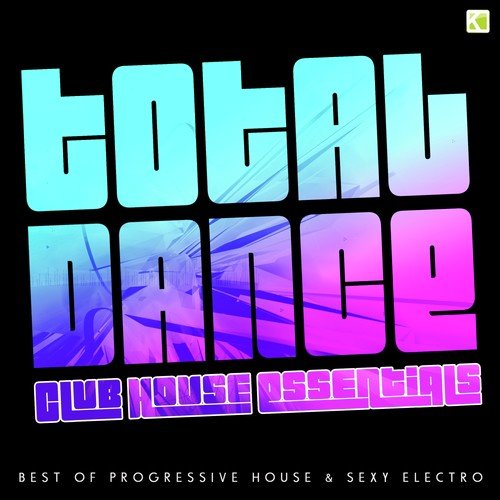Total Dance - Club House Essentials (Best of Progressive House & Sexy Electro)