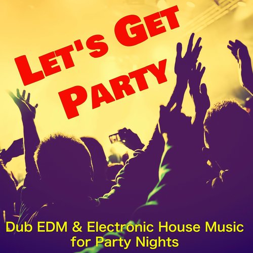 Let's Get Party – Dub EDM & Electronic House Music for Party Nights_poster_image