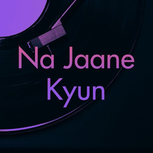 Na Jaane Kyun