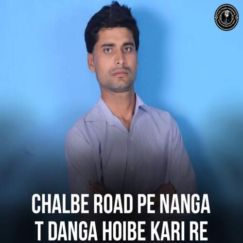 Chalbe road pe nanga t danga hoibe kari re