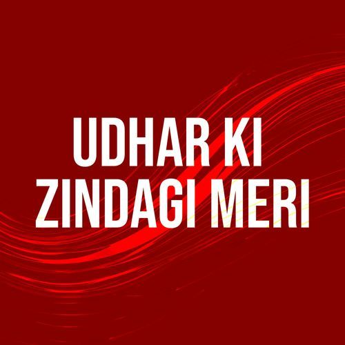 udhar ki zindagi meri