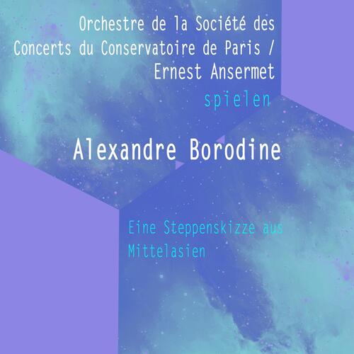 Orchestre de la Société des Concerts du Conservatoire de Paris / Ernest Ansermet spielen: Alexandre Borodine: Eine Steppenskizze aus Mittelasien (Live) cover art
