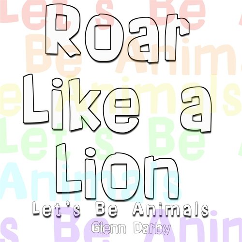 Roar Like a Lion (Let's Be Animals)