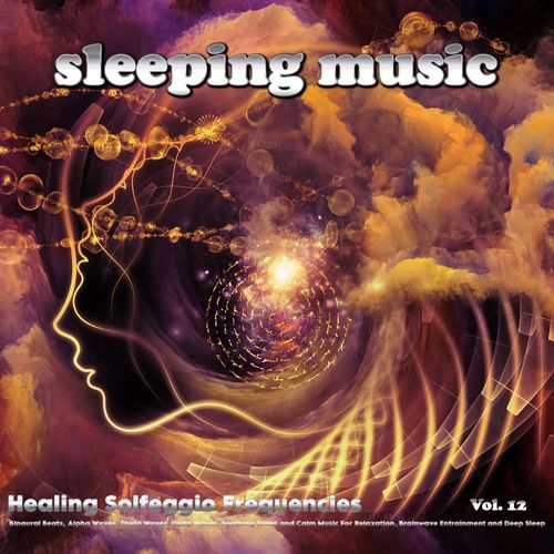 Sleeping Music: Healing Solfeggio Frequencies, Binaural Beats, Alpha Waves, Theta Waves, Delta Waves, Soothing Tones and Calm Music For Relaxation, Brainwave Entrainment and Deep Sleep, Vol. 12