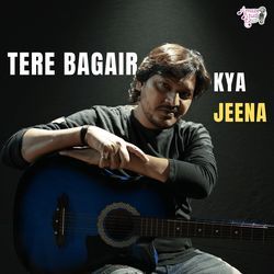 Tere Bagair Kya Jeena