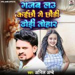 Gajab Lau Kaichho Ge Chhaudi Dhori Tohar