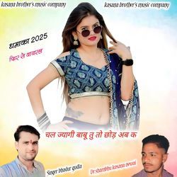 चल ज्यागी बाबू तु तो छोड़ अब क