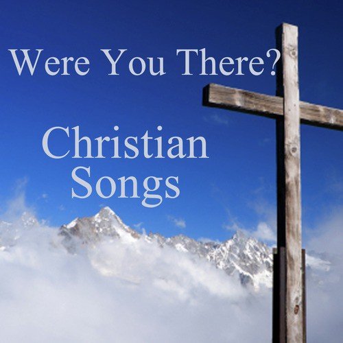 Popular Christian Songs:  Were You There?