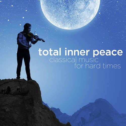 Total Inner Peace: Classical Music for Hard Times