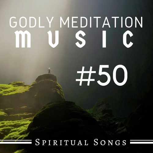 #50 Godly Meditation Music - Spiritual Songs, Sacred Atmospheres & New Age Hymns