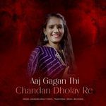 Aaj Gagan Thi Chandan Dholay Re