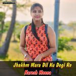 Jhakhm Mara Dil Ku Degi Re
