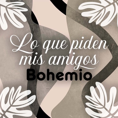 Lo que piden mis amigos - Bohemio