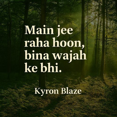 Main jee raha hoon, bina wajah ke bhi.