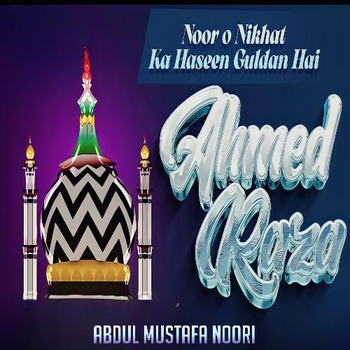 Noor O Nikhat Ka Haseen Guldan Hai Ahmed Raza