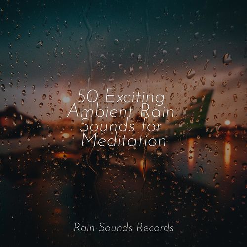 50 Exciting Ambient Rain Sounds for Meditation