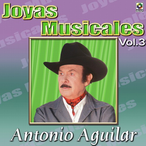 Antonio Aguilar Joyas Musicales, Vol. 3 Songs Download - Free Online Songs  @ JioSaavn