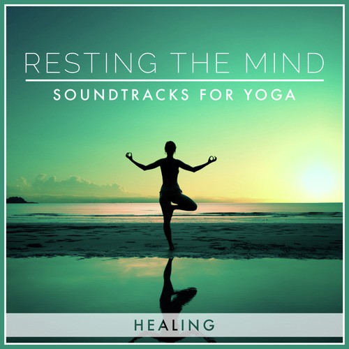 Resting the Mind: Soundtracks for Yoga - Healing