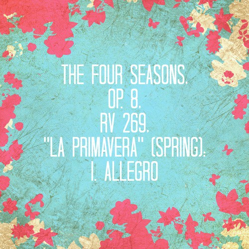 The Four Seasons, Op. 8, Rv 269, "La Primavera" (Spring) : I. Allegro - Single