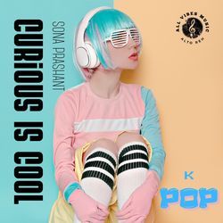 Curious Is Cool | K-Pop | Sona Prashant