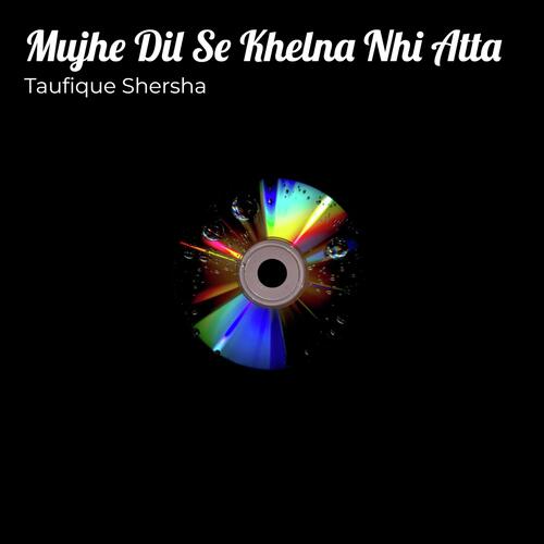 Mujhe Dil Se Khelna Nhi Atta cover art