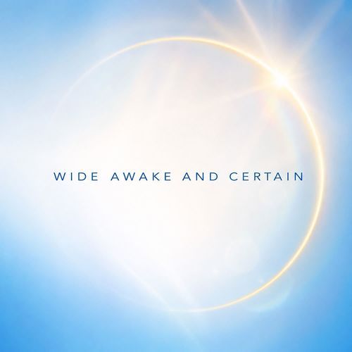 Wide Awake and Certain