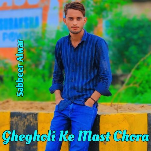 Ghegholi Ke Mast Chora