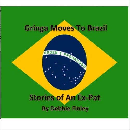 Gringa Moves to Brazil: Stories of An Ex-Pat