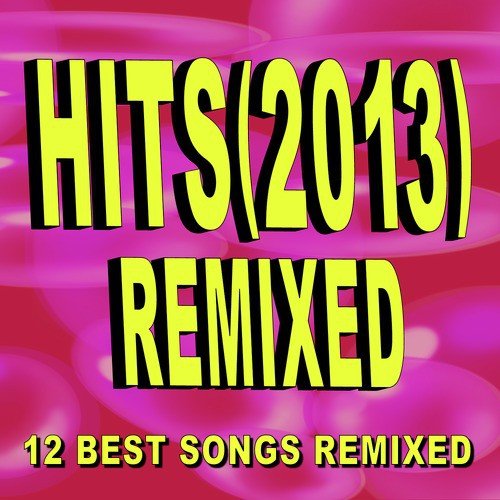 Hits (2013) Remixed - 12 Best Songs Remixed
