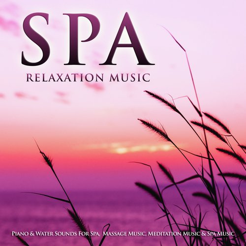 Spa Relaxation Music: Piano & Water Sounds For Spa,  Massage Music, Meditation Music & Spa Music