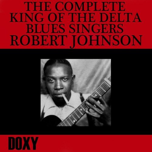 The Complete King of the Delta Blues Singers (Doxy Collection, Remastered)