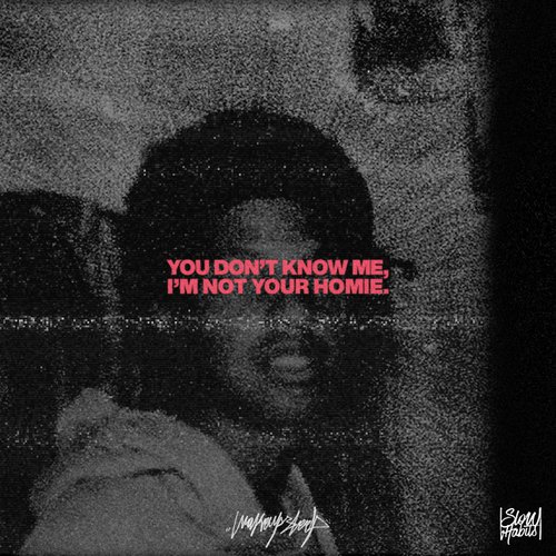 You Don't Know Me, I'm Not Your Homie