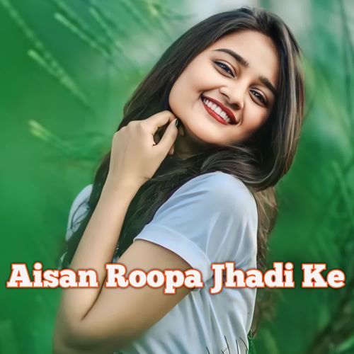 Aisan Roopa Jhadi Ke