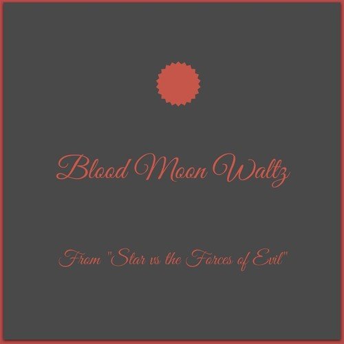 Blood Moon Waltz (From "Star vs the Forces of Evil")