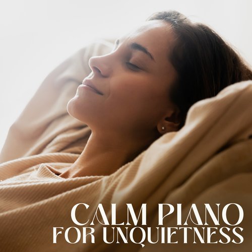 Calm Piano for Unquietness: Tranquil Piano to Calm Down, Relax, Relieve Stress &amp; Anxiety_poster_image