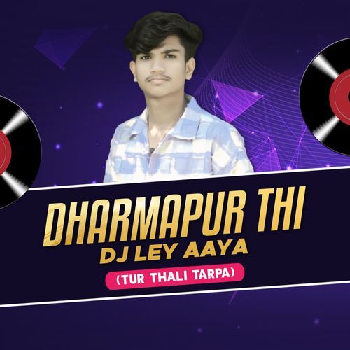 DHARMAPUR THI DJ LEY AAYA (TUR THALI TARPA)