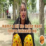 Hamra Dil Ke Rahe Rani Tohre Talaash Ho