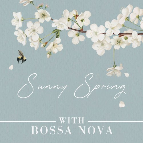 Sunny Spring with Bossa Nova: Rhythms of Sunshine with Instrumental Bossa Jazz