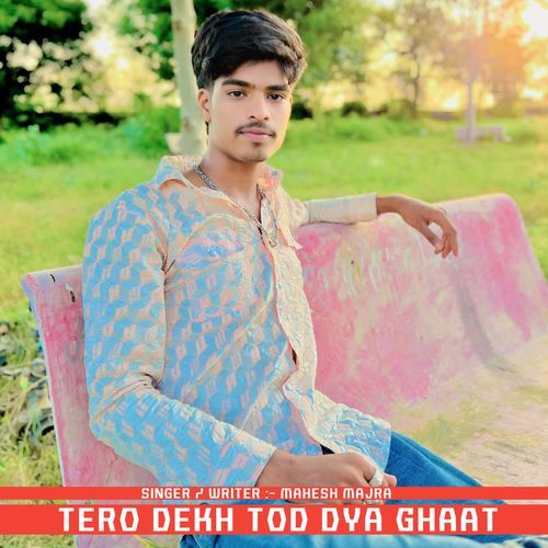 Tero Dekh Tod Dya Ghaat