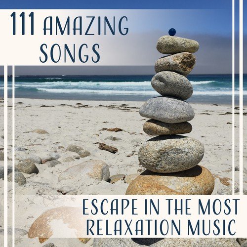 111 Amazing Songs (Escape in the Most Relaxation Music – Fresh Sounds for Spa, Meditation, Yoga Exercises, Sleep, Concentration, Positive Thinking, Total Bliss)