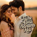 Tujhe Apna Banana Hai