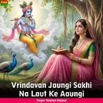 Vrindavan Jaungi Sakhi Na Laut Ke Aaungi