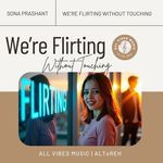 We're Flirting Without Touching | Sona Prashant