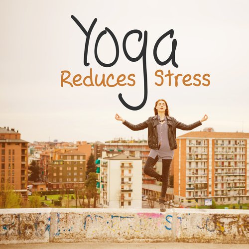 Yoga Reduces Stress – Chill Out 2017, Inner Balance, Harmony, Deep Chill, Chakra