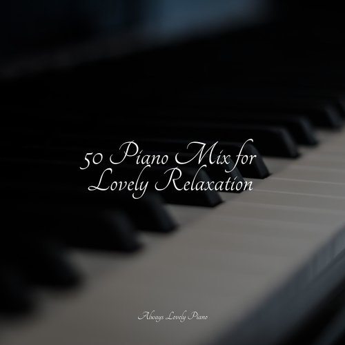 50 Piano Mix for Lovely Relaxation