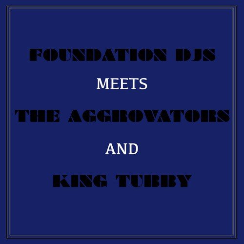 Foundation Djs Meets the Aggrovators and King Tubby